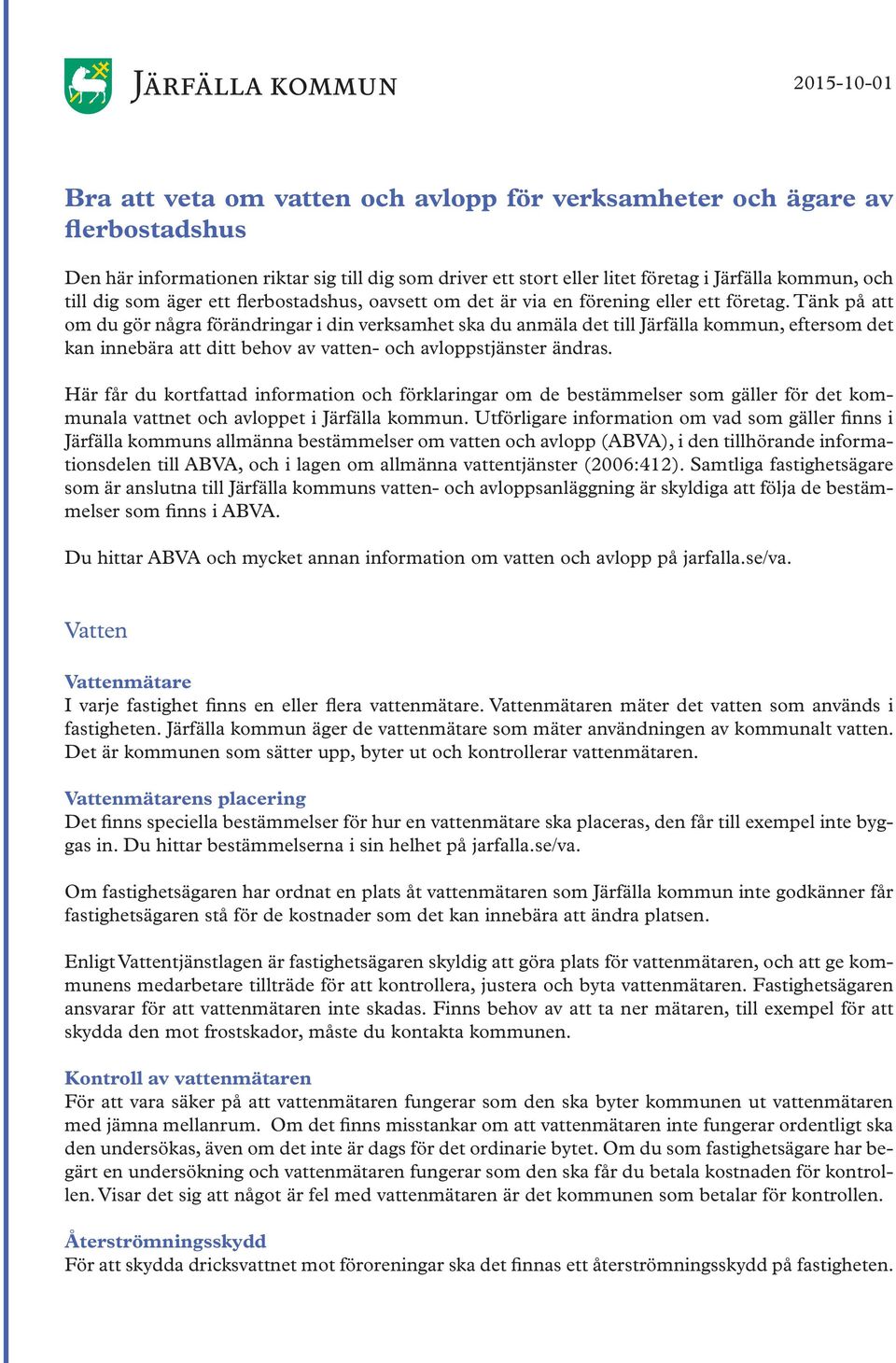 Tänk på att om du gör några förändringar i din verksamhet ska du anmäla det till Järfälla kommun, eftersom det kan innebära att ditt behov av vatten- och avloppstjänster ändras.