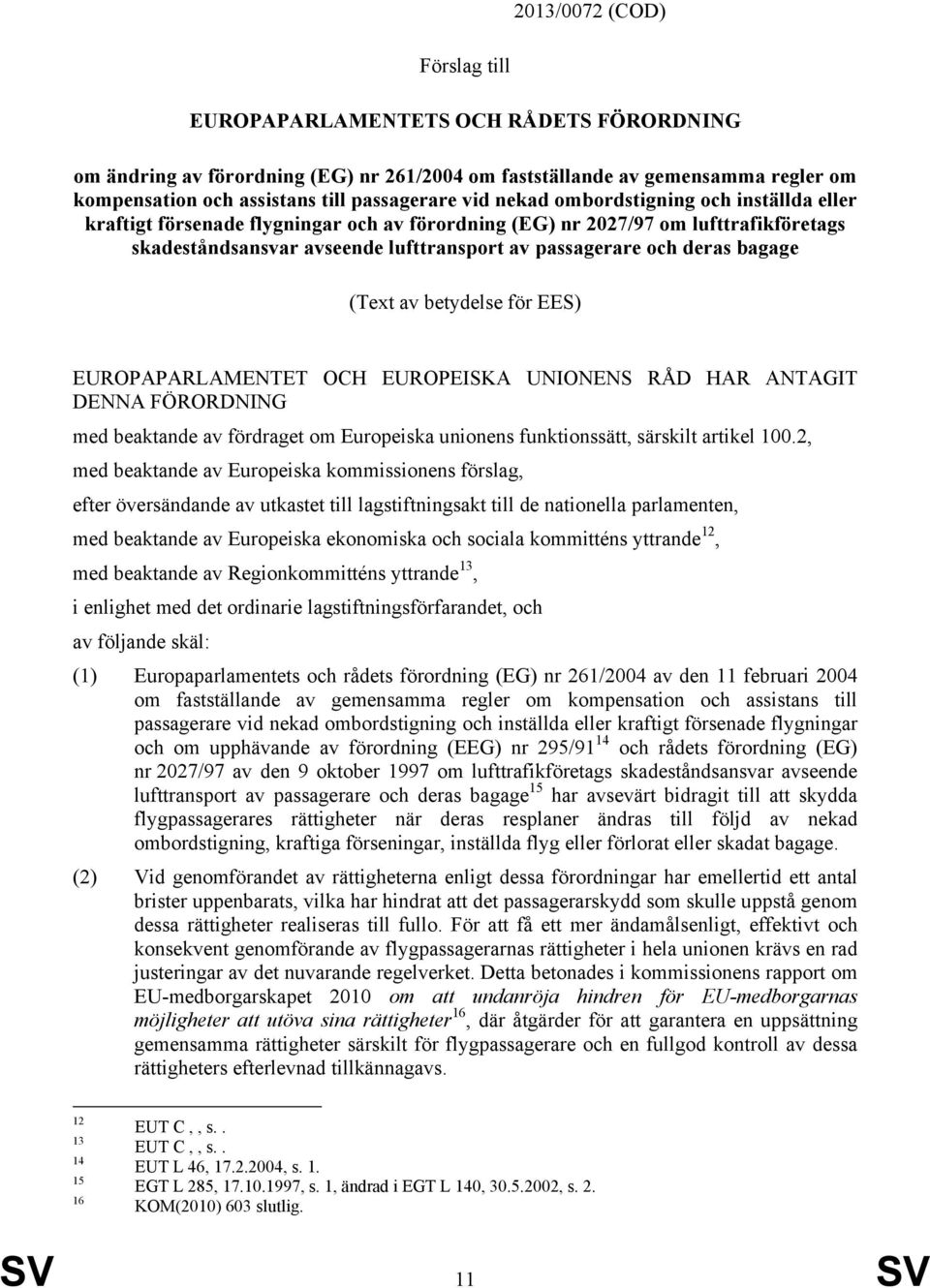 bagage (Text av betydelse för EES) EUROPAPARLAMENTET OCH EUROPEISKA UNIONENS RÅD HAR ANTAGIT DENNA FÖRORDNING med beaktande av fördraget om Europeiska unionens funktionssätt, särskilt artikel 100.