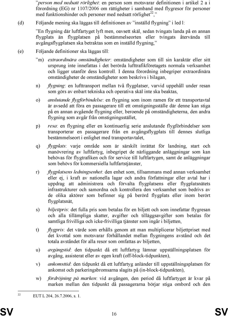 flygplats än flygplatsen på bestämmelseorten eller tvingats återvända till avgångsflygplatsen ska betraktas som en inställd flygning, (e) Följande definitioner ska läggas till: m) extraordinära