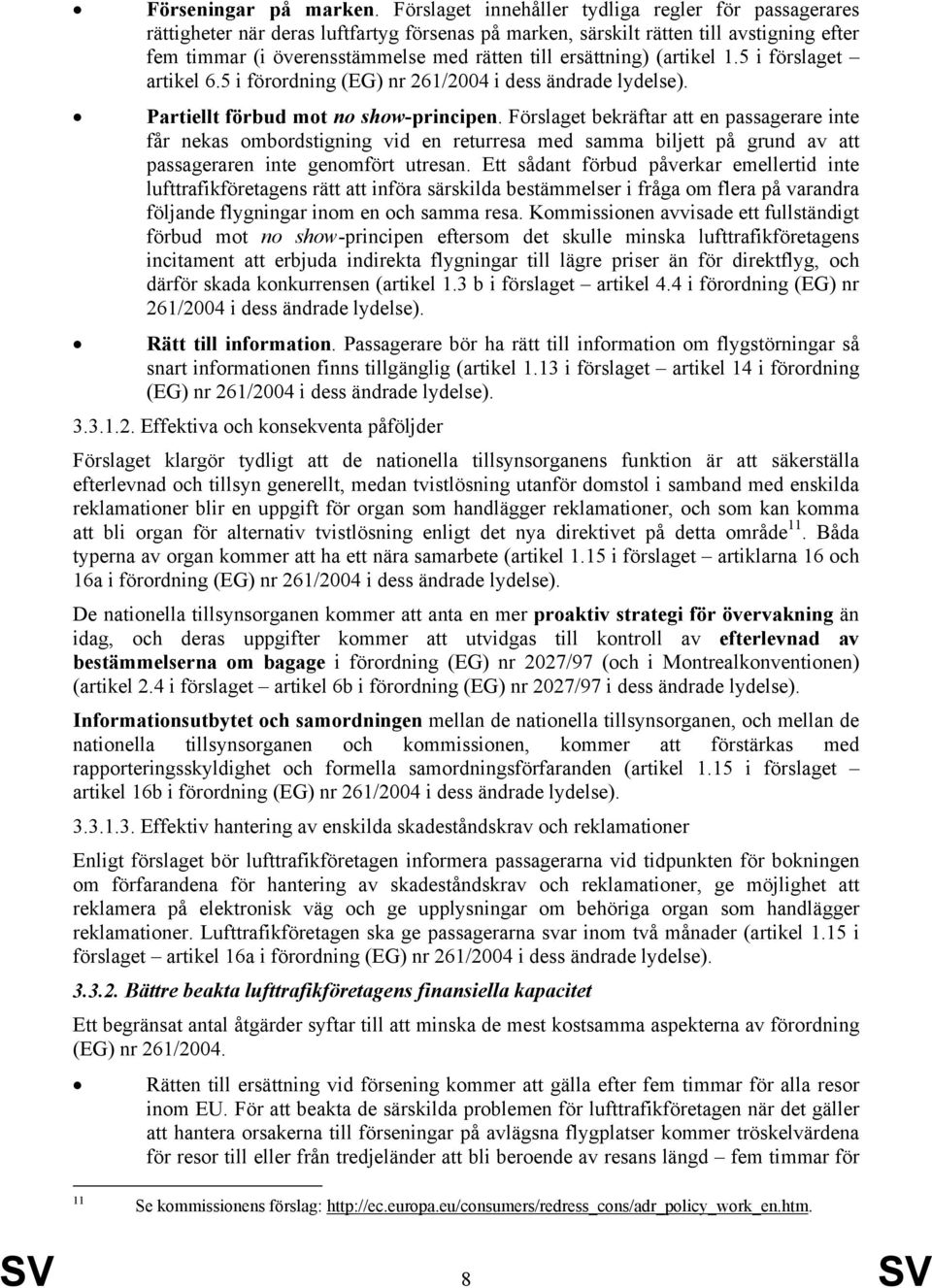 ersättning) (artikel 1.5 i förslaget artikel 6.5 i förordning (EG) nr 261/2004 i dess ändrade lydelse). Partiellt förbud mot no show-principen.