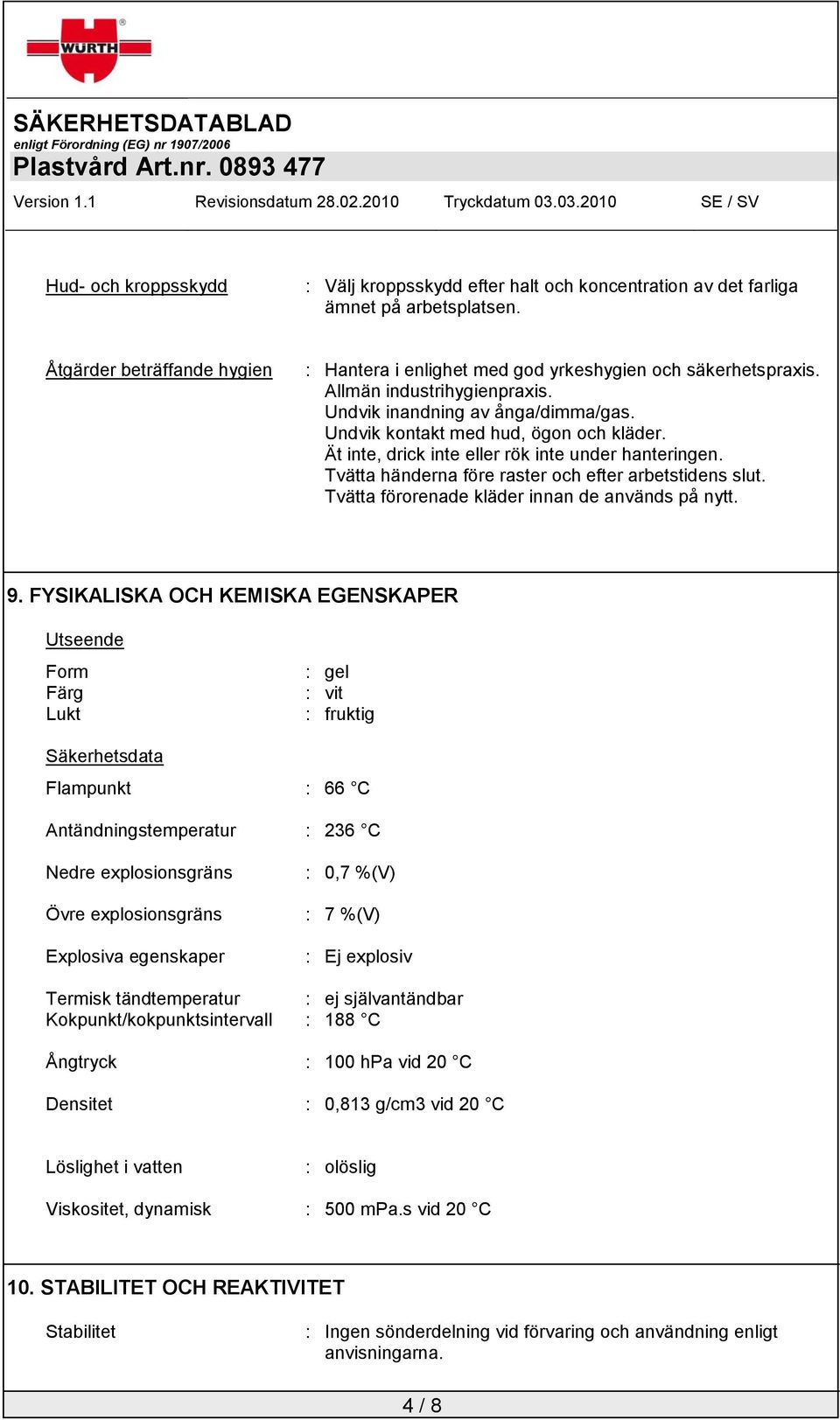 Tvätta händerna före raster och efter arbetstidens slut. Tvätta förorenade kläder innan de används på nytt. 9.