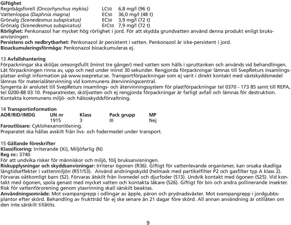 Persistens och nedbrytbarhet: Penkonazol är persistent i vatten. Penkonazol är icke-persistent i jord. Bioackumuleringsförmåga: Penkonazol bioackumuleras ej.