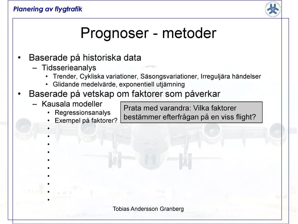 utjämning Baserade på vetskap om faktorer som påverkar Kausala modeller Regressionsanalys