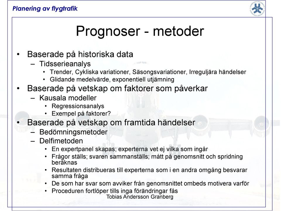 Baserade på vetskap om framtida händelser Bedömningsmetoder Delfimetoden En expertpanel skapas; experterna vet ej vilka som ingår Frågor ställs; svaren sammanställs; mått