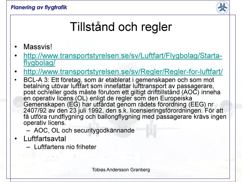 se/sv/regler/regler-for-luftfart/ BCL-A 3: Ett företag, som är etablerat i gemenskapen och som mot betalning utövar luftfart som innefattar lufttransport av passagerare, post