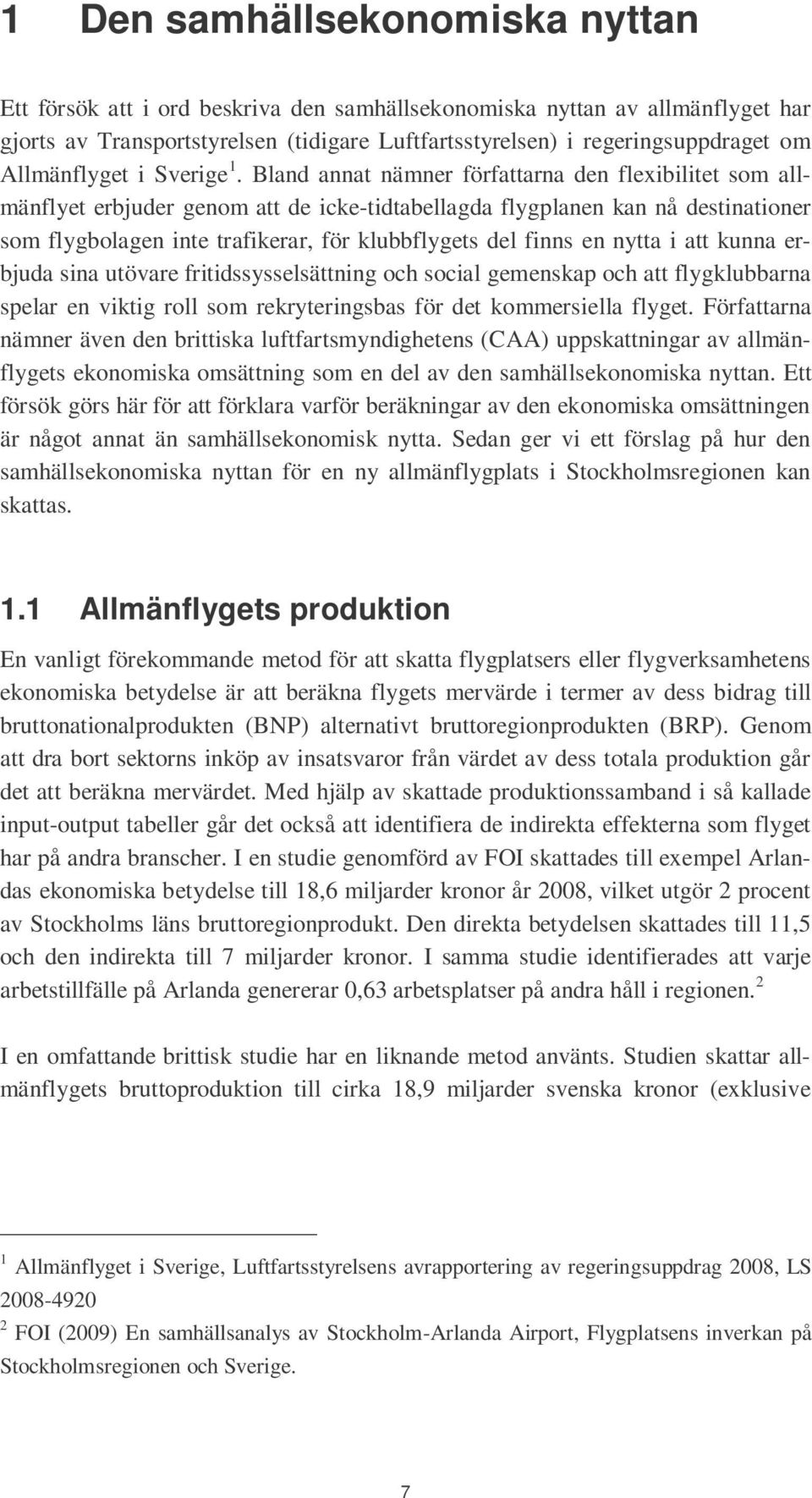 Bland annat nämner författarna den flexibilitet som allmänflyet erbjuder genom att de icke-tidtabellagda flygplanen kan nå destinationer som flygbolagen inte trafikerar, för klubbflygets del finns en