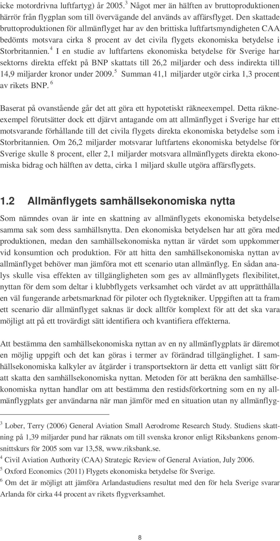 4 I en studie av luftfartens ekonomiska betydelse för Sverige har sektorns direkta effekt på BNP skattats till 26,2 miljarder och dess indirekta till 14,9 miljarder kronor under 2009.