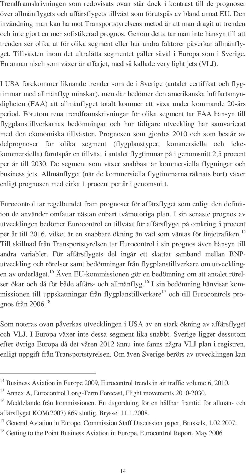 Genom detta tar man inte hänsyn till att trenden ser olika ut för olika segment eller hur andra faktorer påverkar allmänflyget.