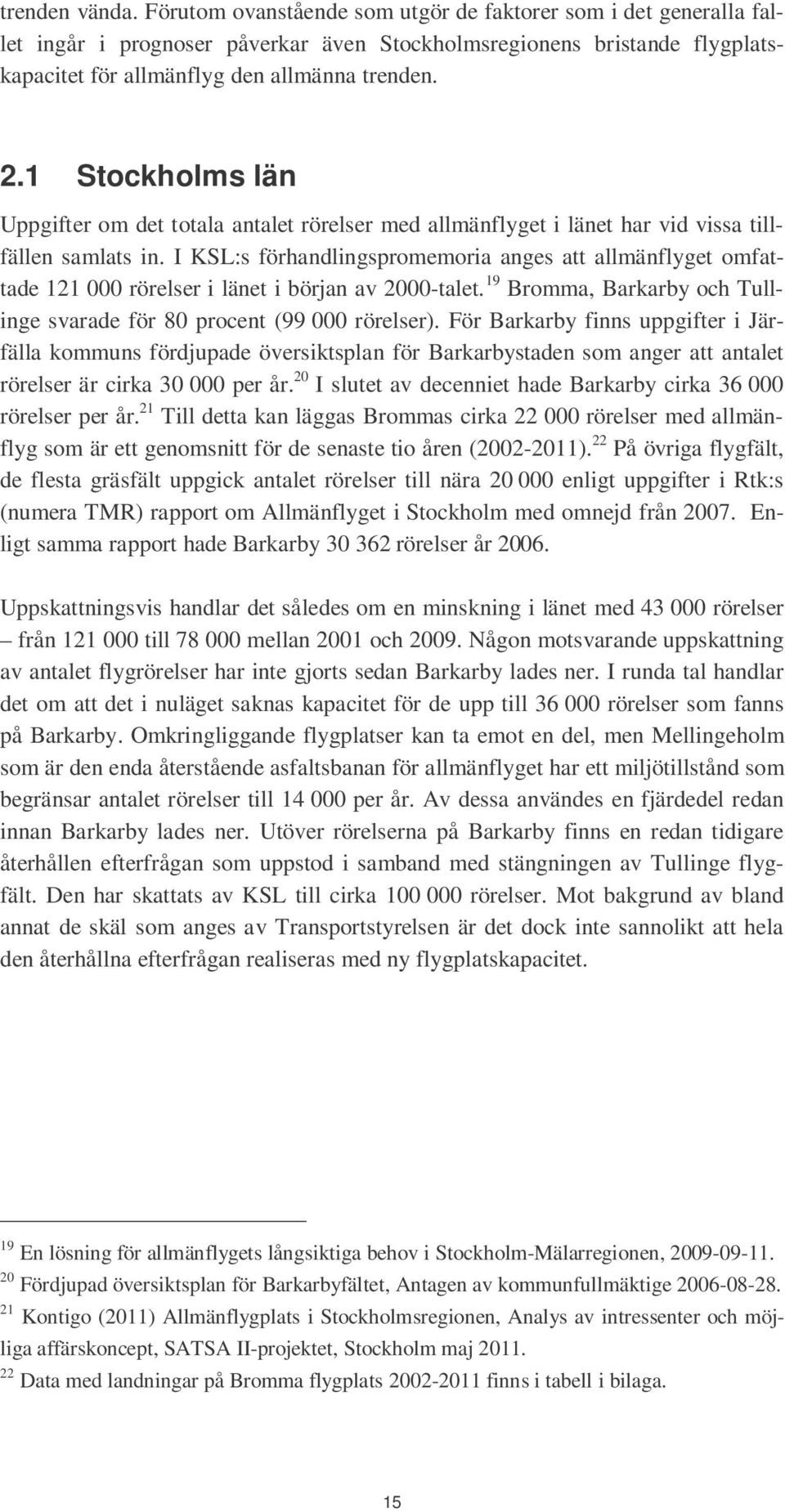 1 Stockholms län Uppgifter om det totala antalet rörelser med allmänflyget i länet har vid vissa tillfällen samlats in.