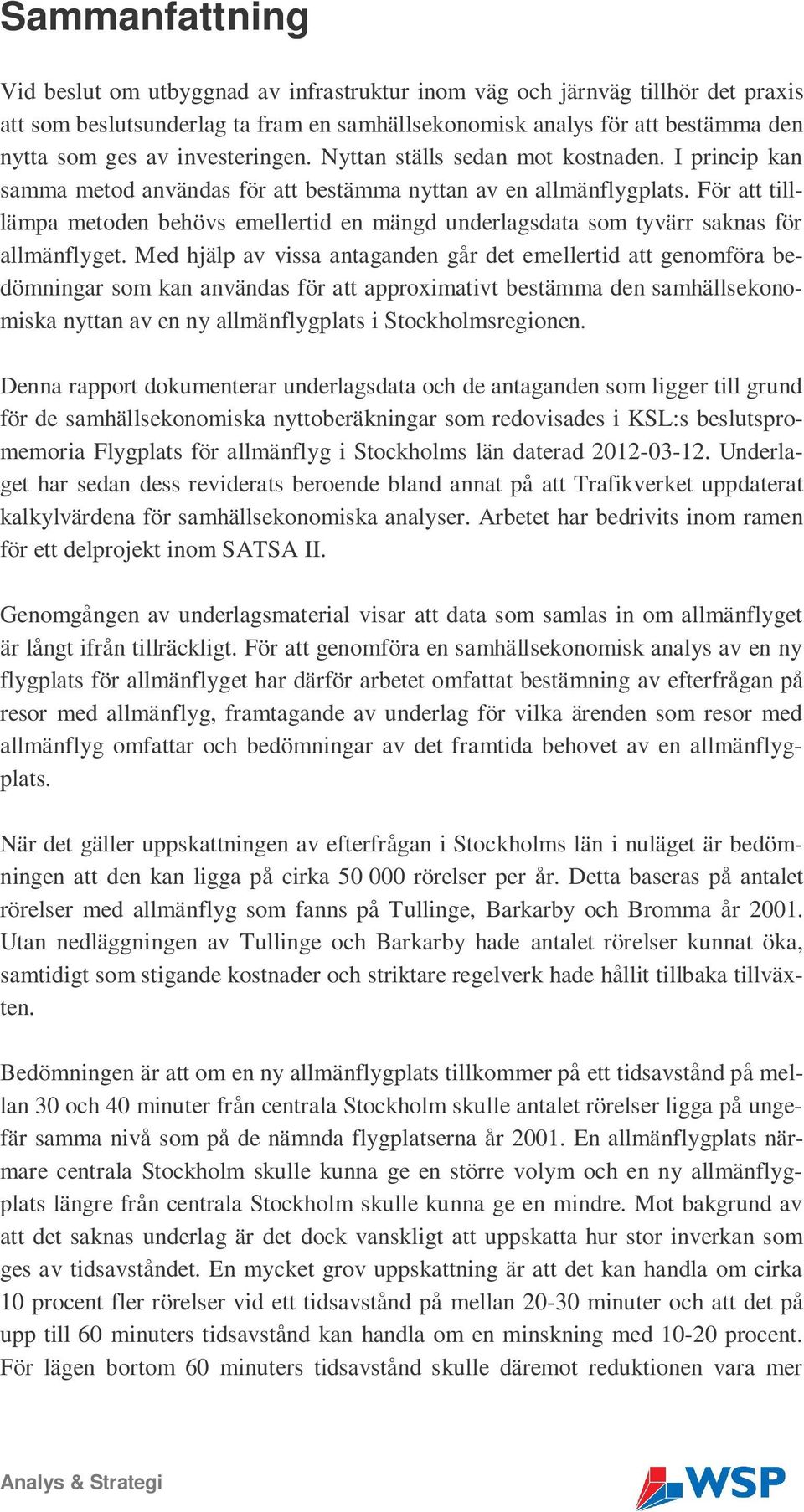 För att tilllämpa metoden behövs emellertid en mängd underlagsdata som tyvärr saknas för allmänflyget.