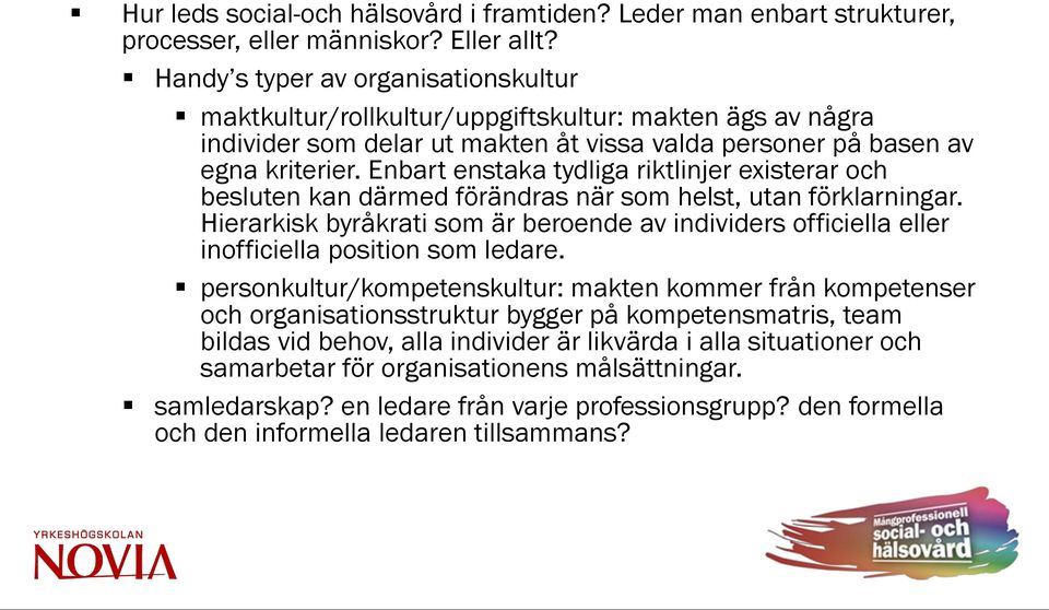 Enbart enstaka tydliga riktlinjer existerar och besluten kan därmed förändras när som helst, utan förklarningar.