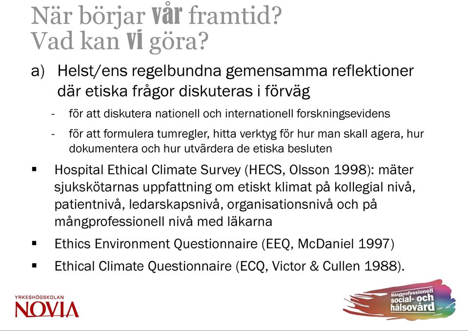 att formulera tumregler, hitta verktyg för hur man skall agera, hur dokumentera och hur utvärdera de etiska besluten Hospital Ethical Climate Survey (HECS,