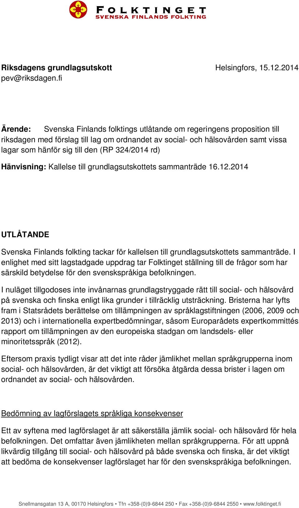 324/2014 rd) Hänvisning: Kallelse till grundlagsutskottets sammanträde 16.12.2014 UTLÅTANDE Svenska Finlands folkting tackar för kallelsen till grundlagsutskottets sammanträde.