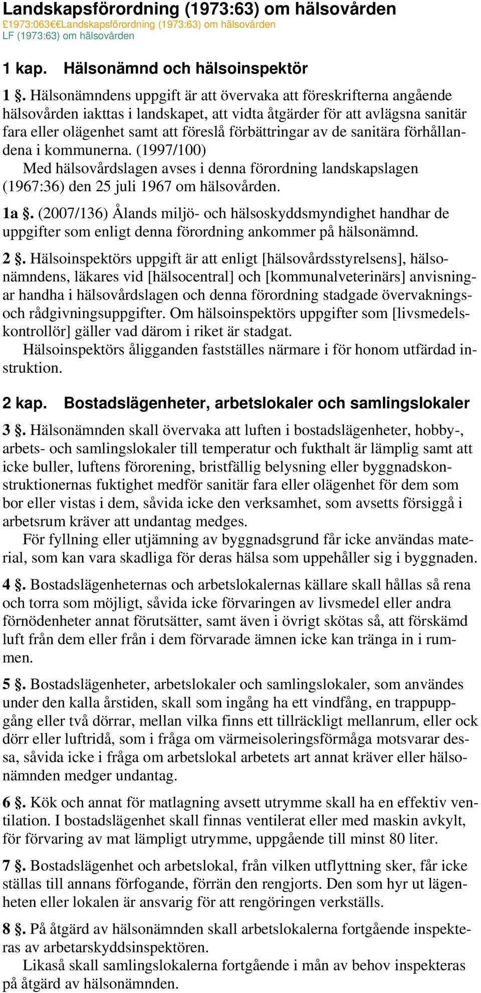 de sanitära förhållandena i kommunerna. (1997/100) Med hälsovårdslagen avses i denna förordning landskapslagen (1967:36) den 25 juli 1967 om hälsovården. 1a.