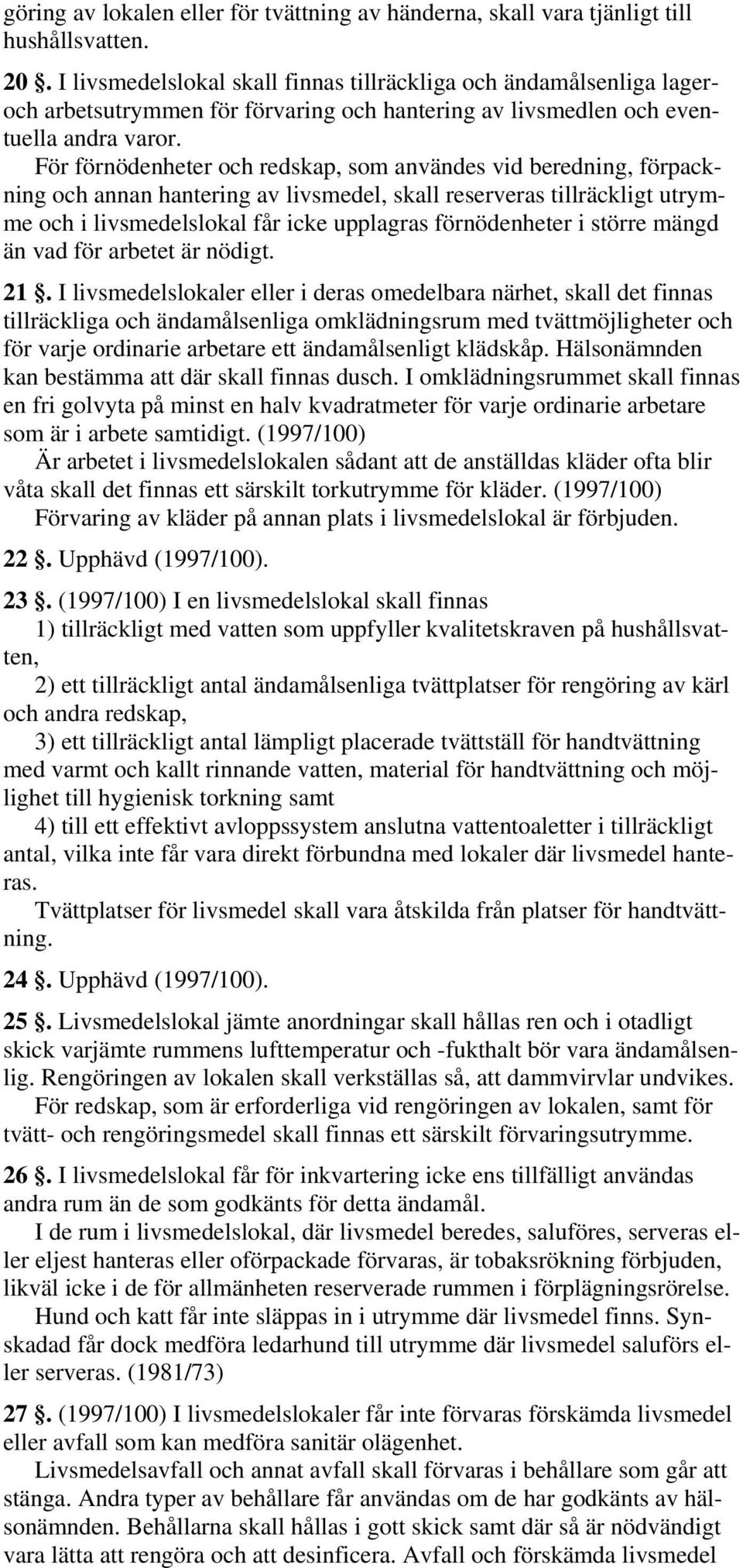 För förnödenheter och redskap, som användes vid beredning, förpackning och annan hantering av livsmedel, skall reserveras tillräckligt utrymme och i livsmedelslokal får icke upplagras förnödenheter i