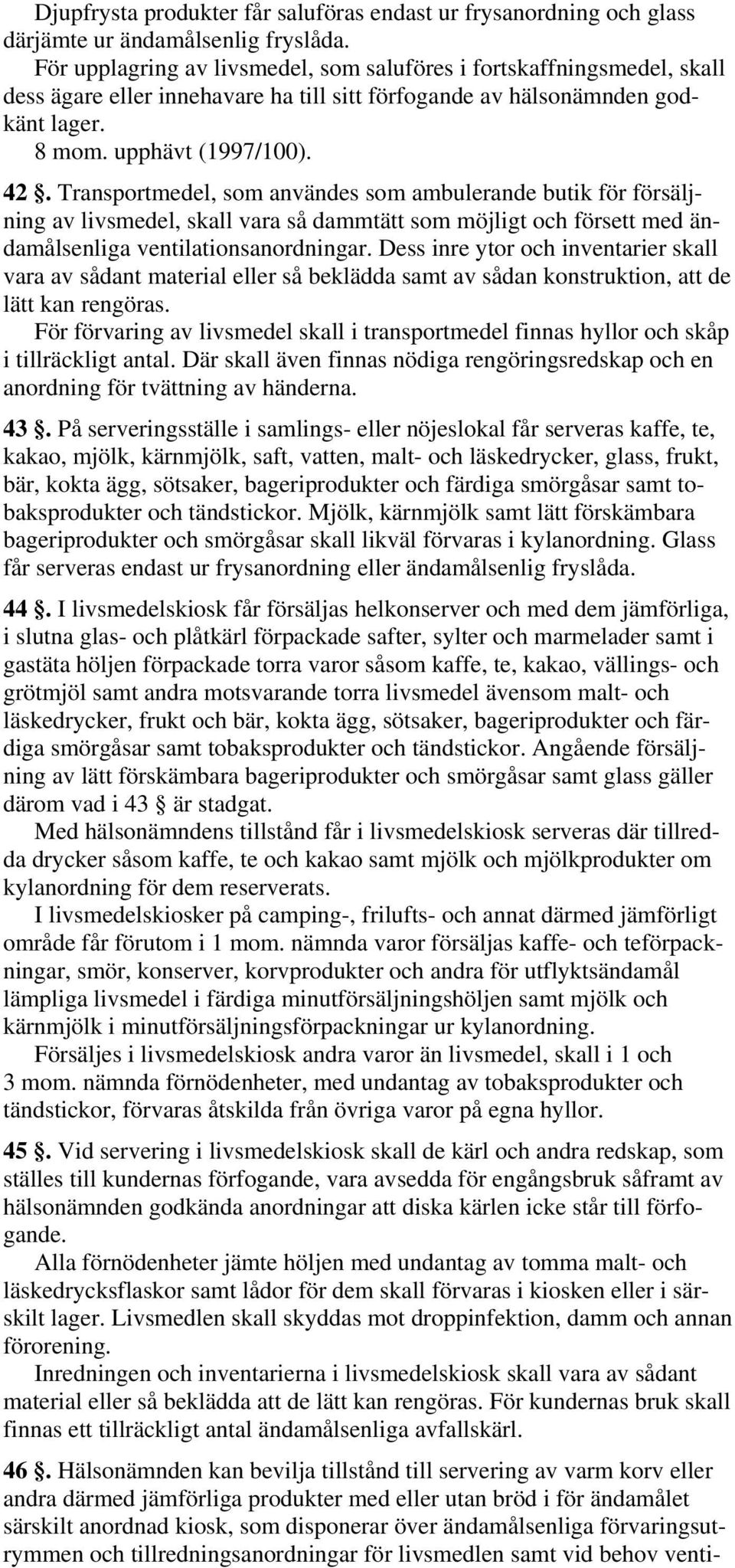 Transportmedel, som användes som ambulerande butik för försäljning av livsmedel, skall vara så dammtätt som möjligt och försett med ändamålsenliga ventilationsanordningar.