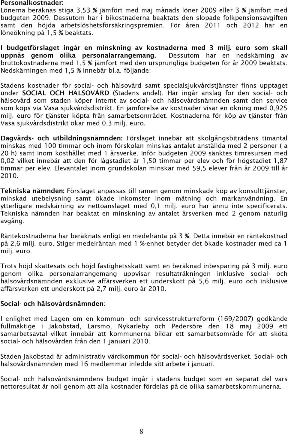 I budgetförslaget ingår en minskning av kostnaderna med 3 milj. euro som skall uppnås genom olika personalarrangemang.