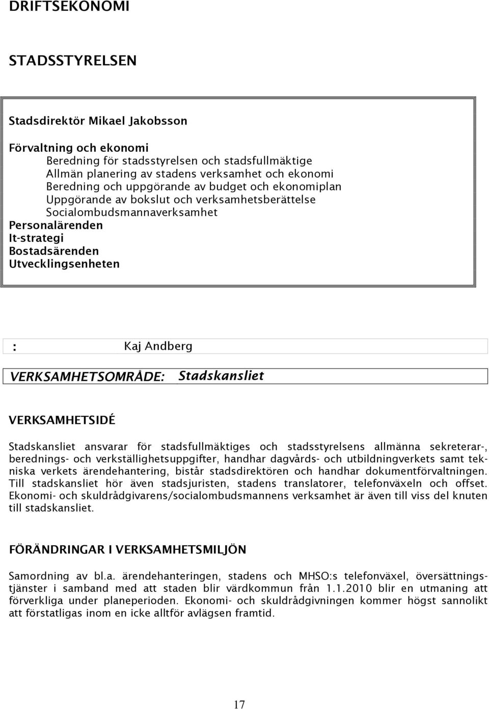 VERKSAMHETSOMRÅDE: Stadskansliet VERKSAMHETSIDÉ Stadskansliet ansvarar för stadsfullmäktiges och stadsstyrelsens allmänna sekreterar-, berednings- och verkställighetsuppgifter, handhar dagvårds- och