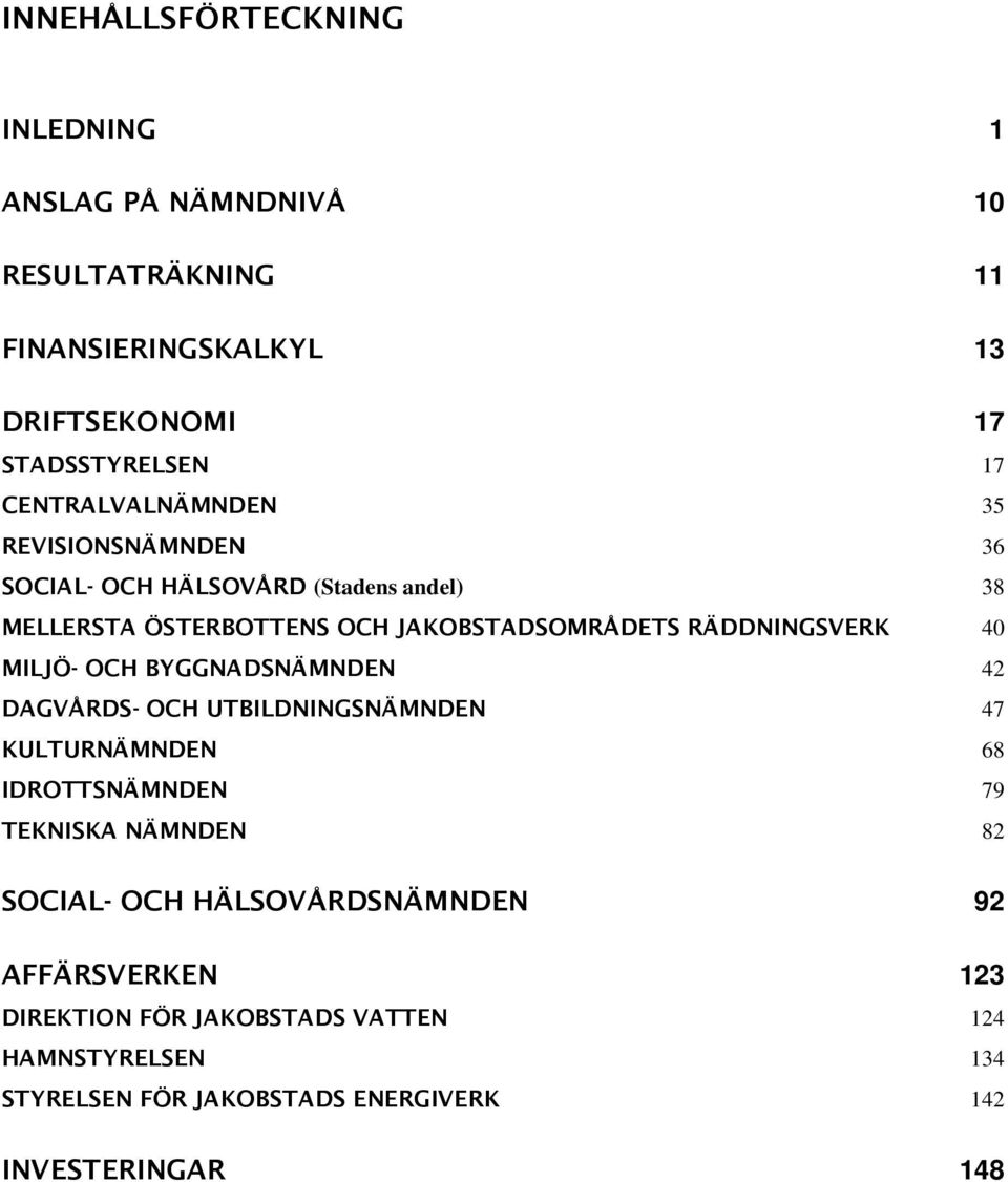 RÄDDNINGSVERK 40 MILJÖ- OCH BYGGNADSNÄMNDEN 42 DAGVÅRDS- OCH UTBILDNINGSNÄMNDEN 47 KULTURNÄMNDEN 68 IDROTTSNÄMNDEN 79 TEKNISKA NÄMNDEN 82