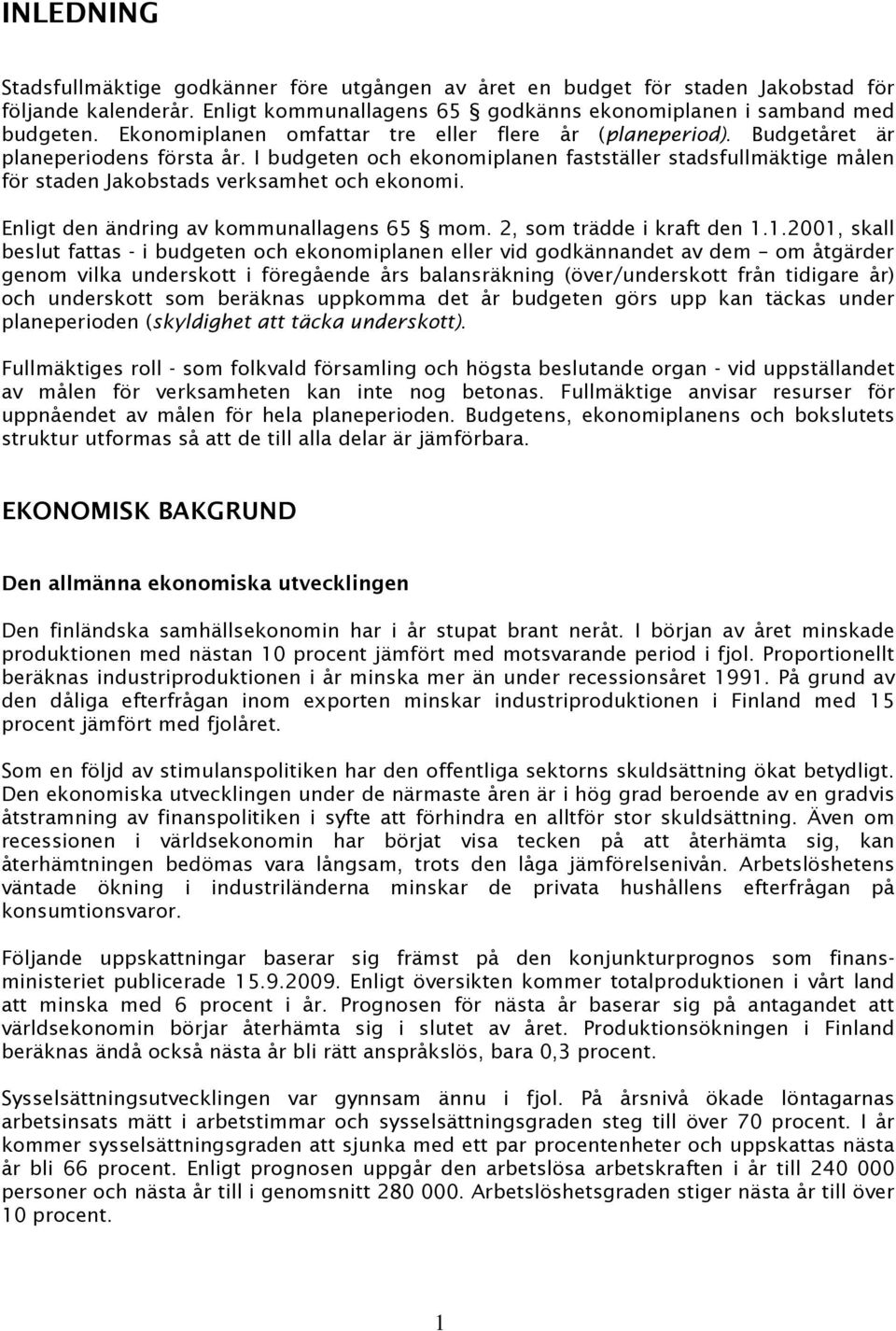 I budgeten och ekonomiplanen fastställer stadsfullmäktige målen för staden Jakobstads verksamhet och ekonomi. Enligt den ändring av kommunallagens 65 mom. 2, som trädde i kraft den 1.