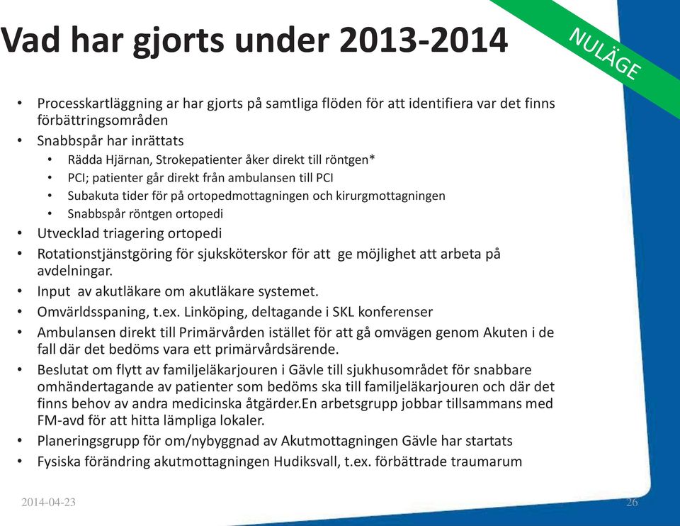 Rotationstjänstgöring för sjuksköterskor för att ge möjlighet att arbeta på avdelningar. Input av akutläkare om akutläkare systemet. Omvärldsspaning, t.ex.