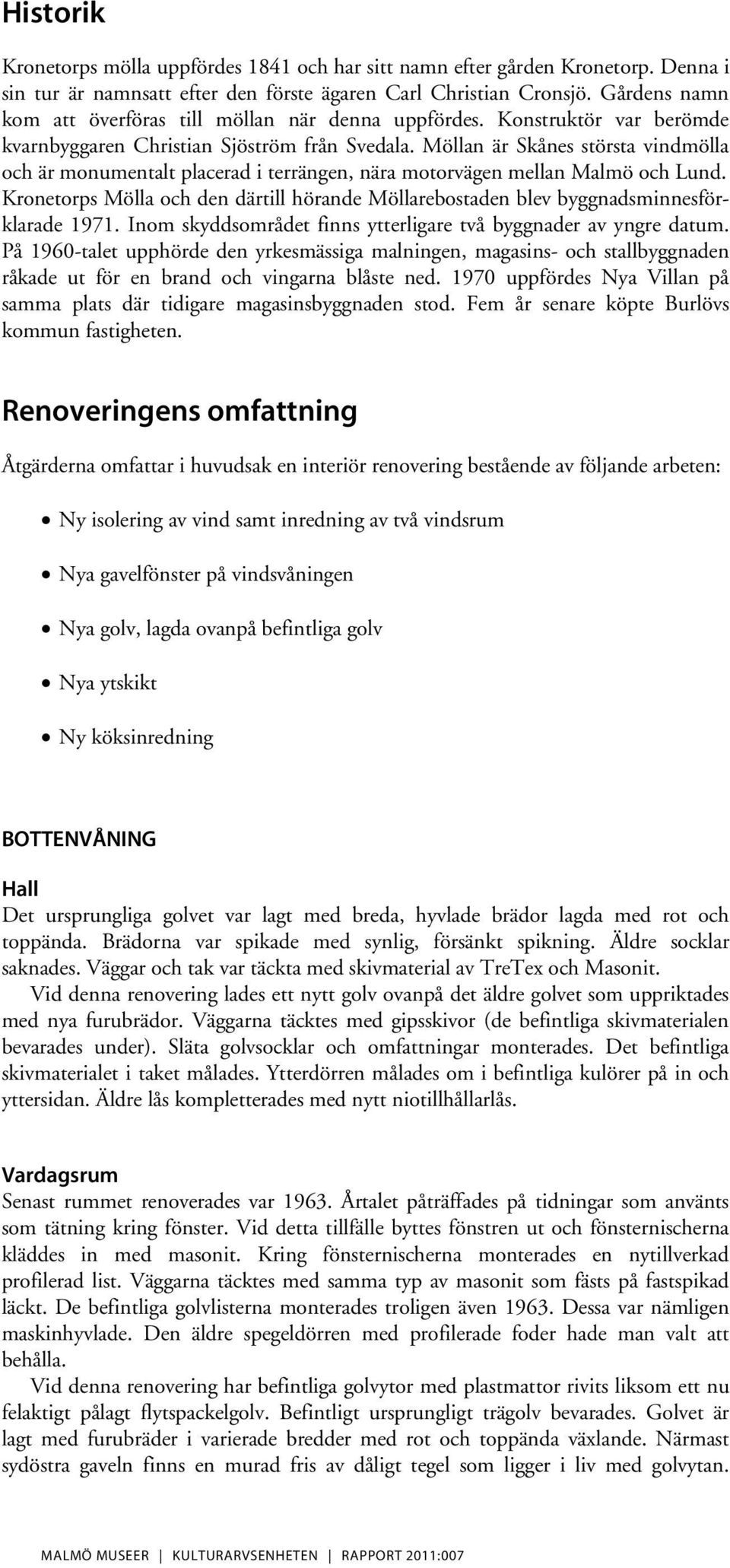 Möllan är Skånes största vindmölla och är monumentalt placerad i terrängen, nära motorvägen mellan Malmö och Lund.