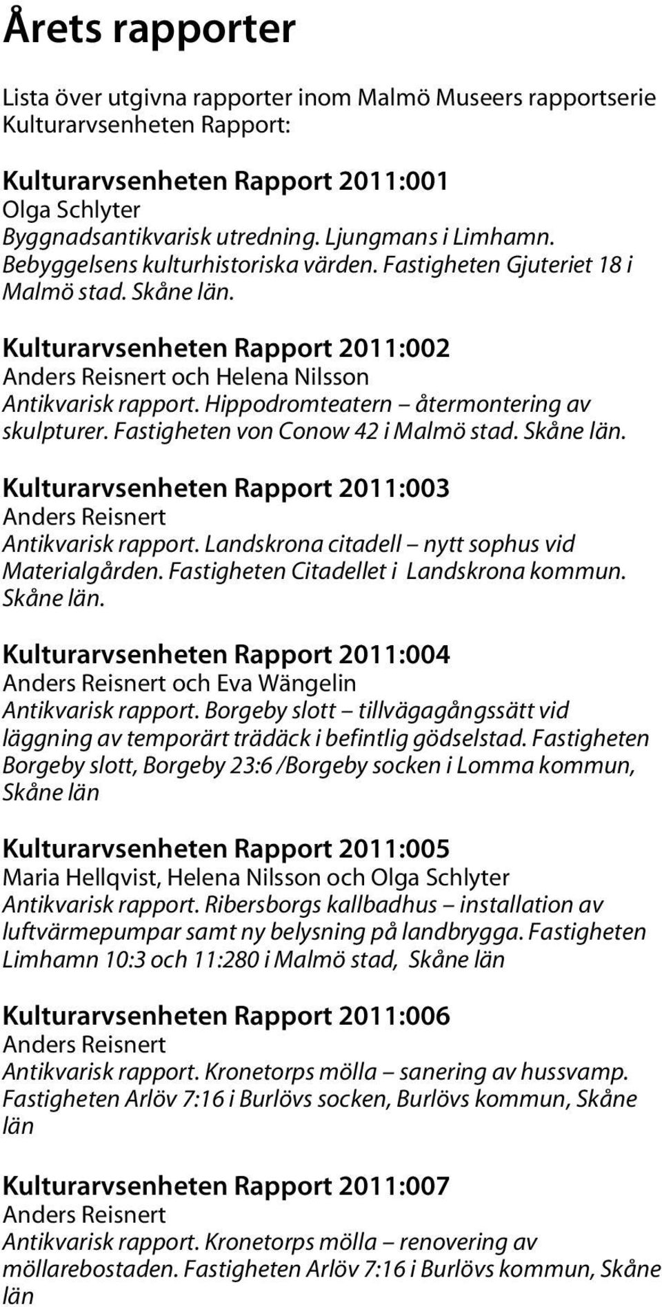 Hippodromteatern återmontering av skulpturer. Fastigheten von Conow 42 i Malmö stad. Skåne län. Kulturarvsenheten Rapport 2011:003 Anders Reisnert Antikvarisk rapport.