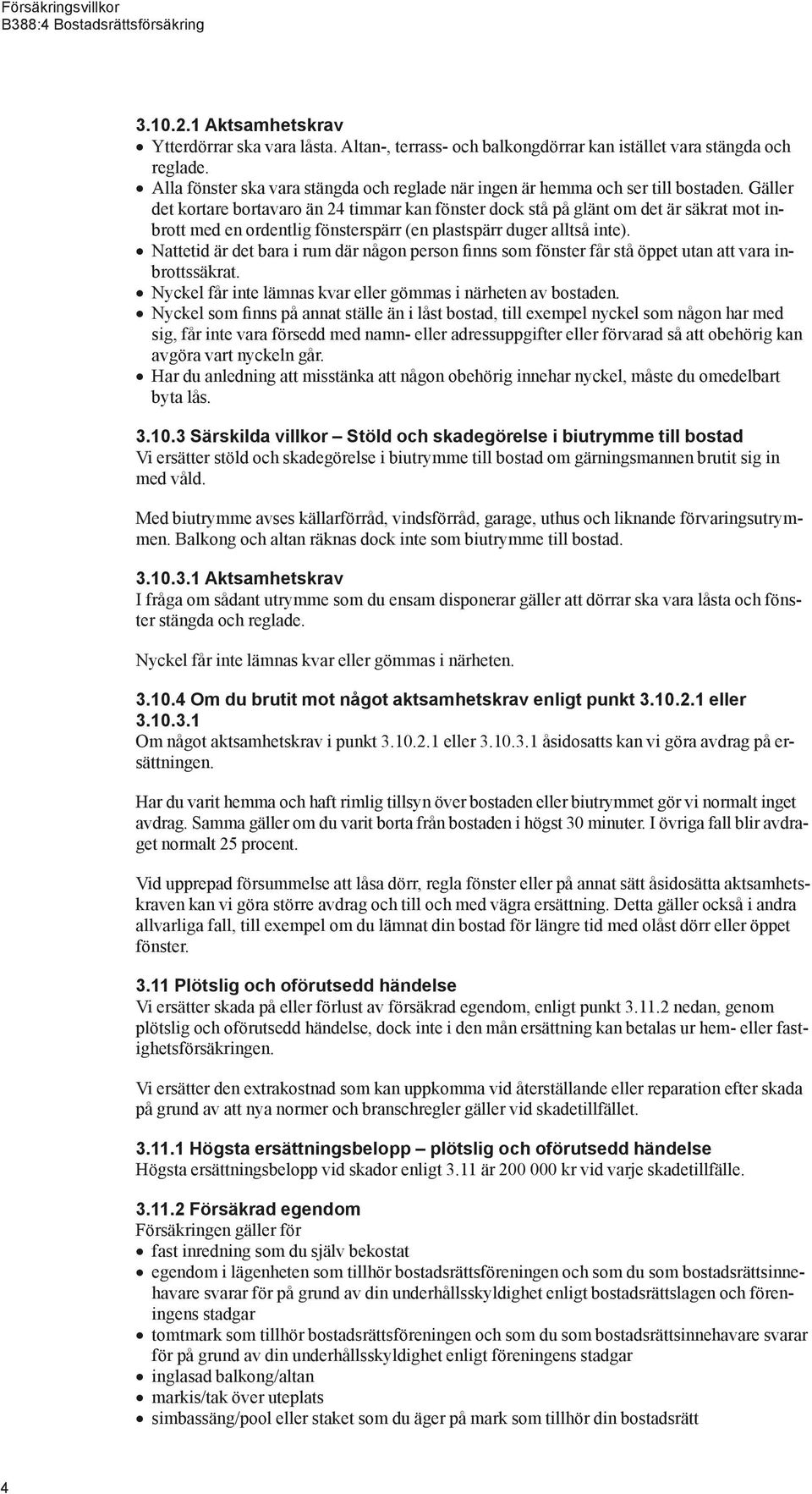 Gäller det kortare bortavaro än 24 timmar kan fönster dock stå på glänt om det är säkrat mot inbrott med en ordentlig fönsterspärr (en plastspärr duger alltså inte).