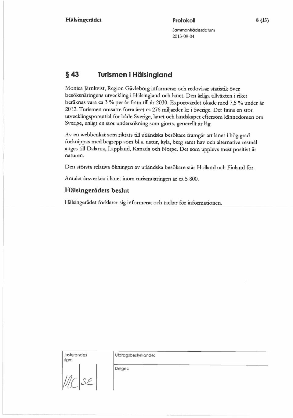 Det finns en stor utvecklingspotential för både Sverige, länet och landskapet eftersom kännedomen om Sverige, enligt en stor undersökning som gjorts, generellt är lag.