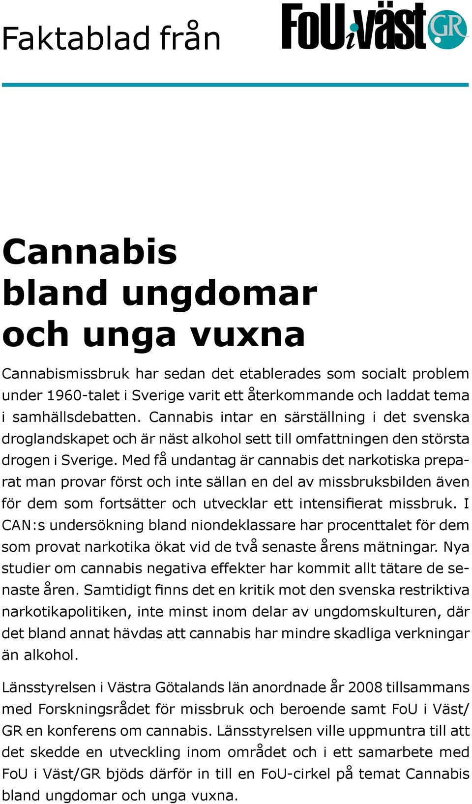 Med få undantag är cannabis det narkotiska preparat man provar först och inte sällan en del av missbruksbilden även för dem som fortsätter och utvecklar ett intensifierat missbruk.