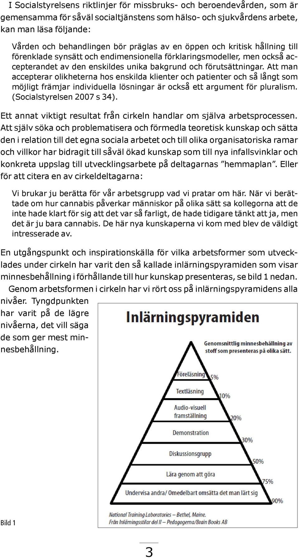 Att man accepterar olikheterna hos enskilda klienter och patienter och så långt som möjligt främjar individuella lösningar är också ett argument för pluralism. (Socialstyrelsen 2007 s 34).