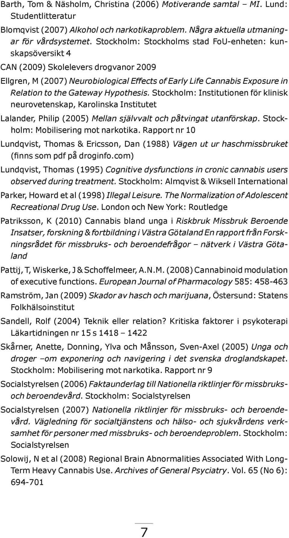 Hypothesis. Stockholm: Institutionen för klinisk neurovetenskap, Karolinska Institutet Lalander, Philip (2005) Mellan självvalt och påtvingat utanförskap. Stockholm: Mobilisering mot narkotika.