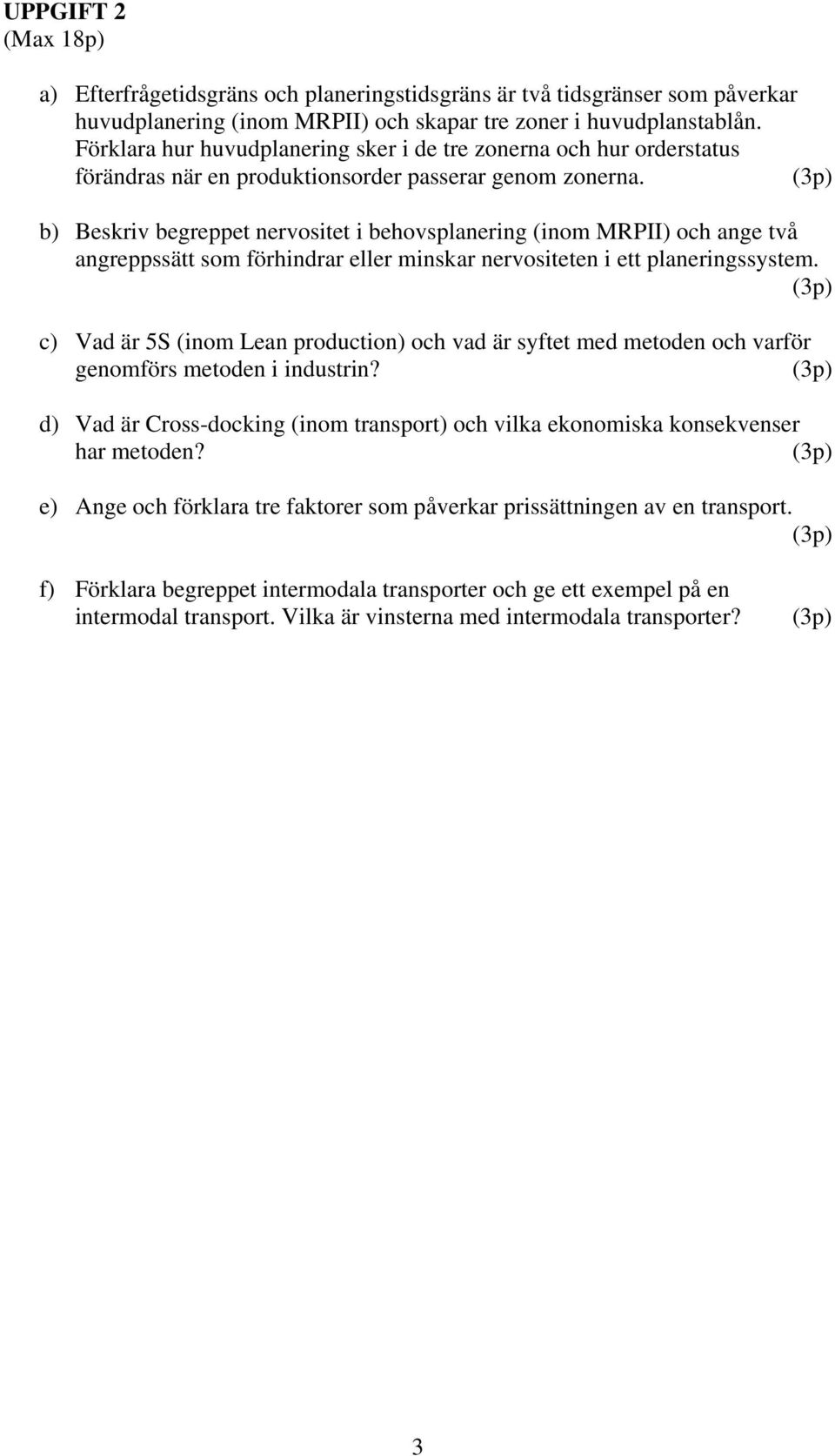 b) Beskriv begreppet nervositet i behovsplanering (inom MRPII) och ange två angreppssätt som förhindrar eller minskar nervositeten i ett planeringssystem.