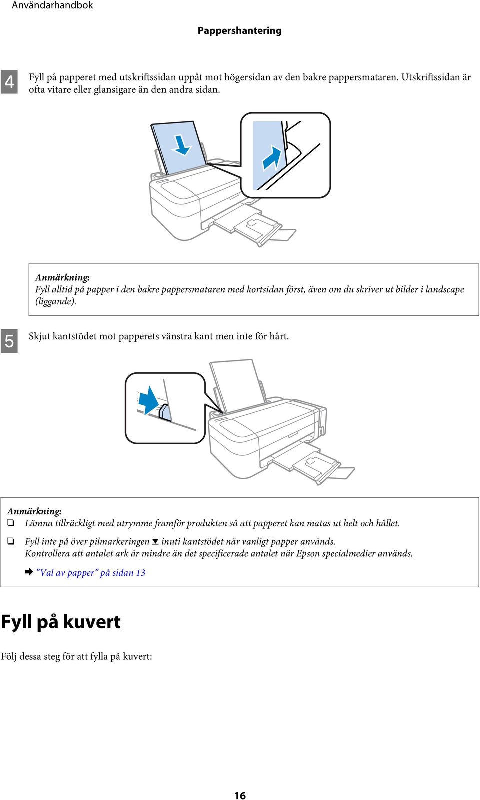 E Skjut kantstödet mot papperets vänstra kant men inte för hårt. Lämna tillräckligt med utrymme framför produkten så att papperet kan matas ut helt och hållet.