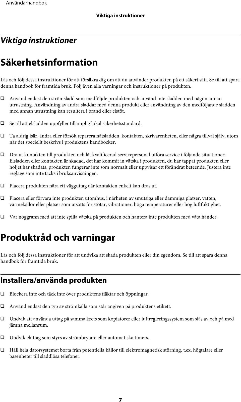 Använd endast den strömsladd som medföljde produkten och använd inte sladden med någon annan utrustning.