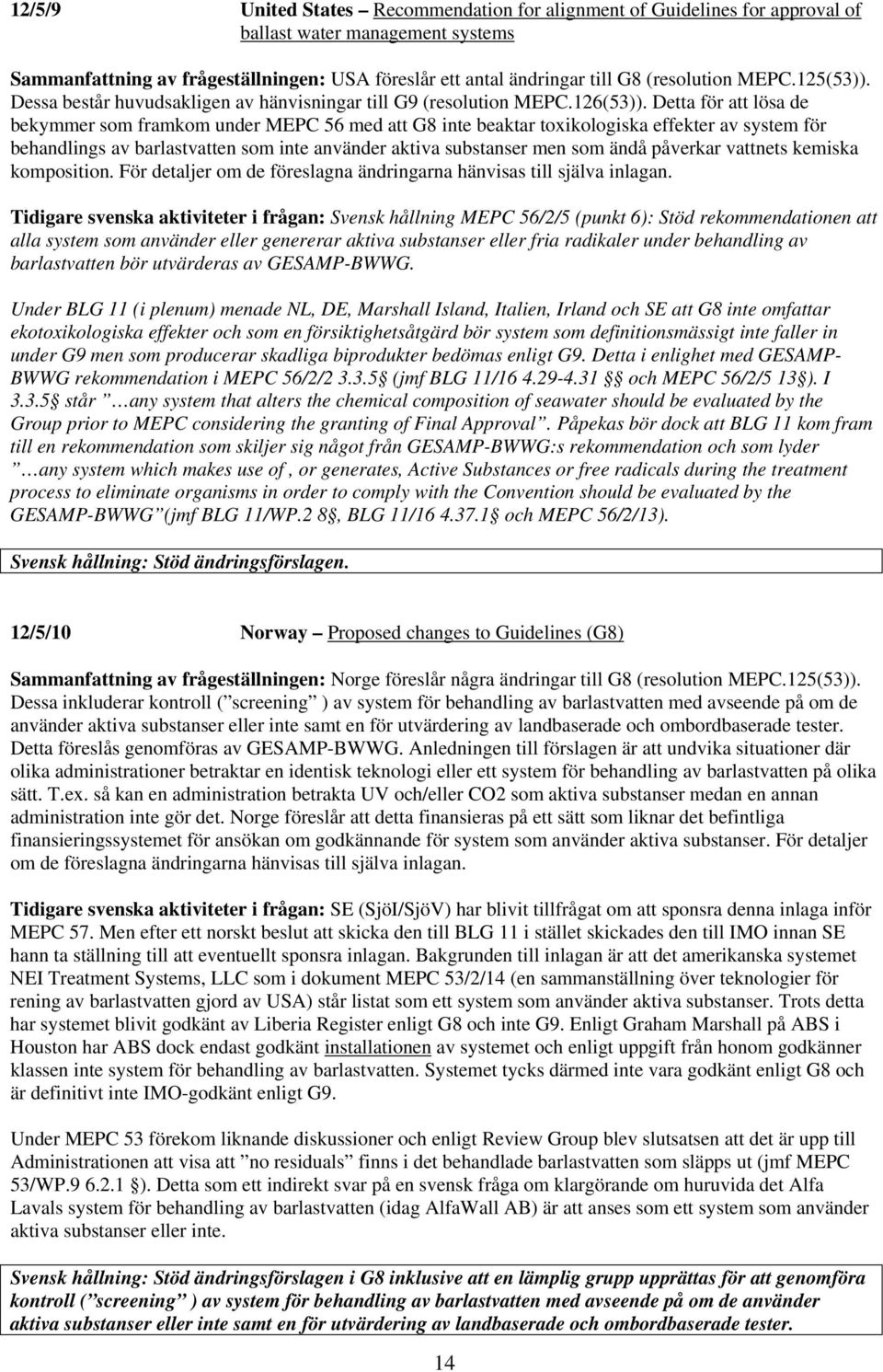 Detta för att lösa de bekymmer som framkom under MEPC 56 med att G8 inte beaktar toxikologiska effekter av system för behandlings av barlastvatten som inte använder aktiva substanser men som ändå