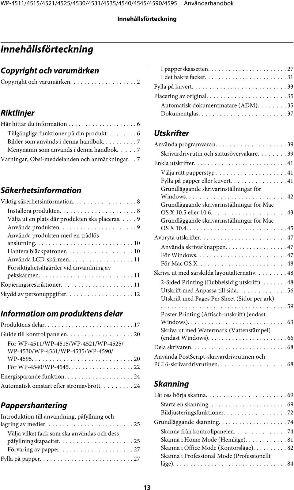 .. 8 Installera produkten... 8 Välja ut en plats där produkten ska placeras..... 9 Använda produkten... 9 Använda produkten med en trådlös anslutning... 10 Hantera bläckpatroner.