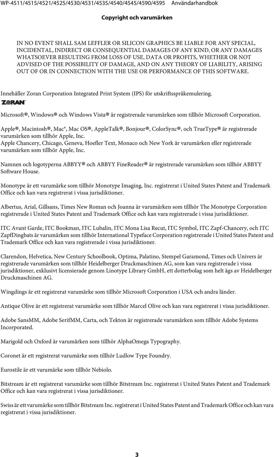 Innehåller Zoran Corporation Integrated Print System (IPS) för utskriftsspråkemulering. Microsoft, Windows och Windows Vista är registrerade varumärken som tillhör Microsoft Corporation.