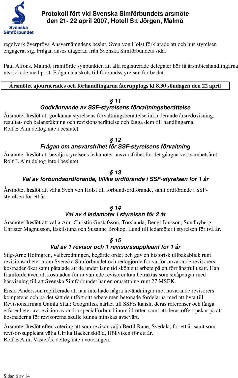 Årsmötet ajournerades och förhandlingarna återupptogs kl 8.