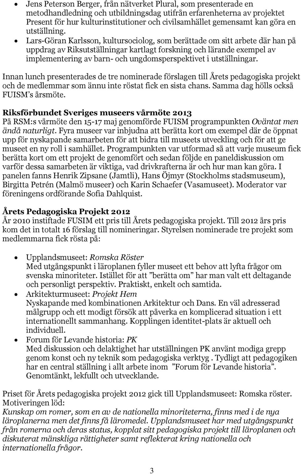 Lars-Göran Karlsson, kultursociolog, som berättade om sitt arbete där han på uppdrag av Riksutställningar kartlagt forskning och lärande exempel av implementering av barn- och ungdomsperspektivet i