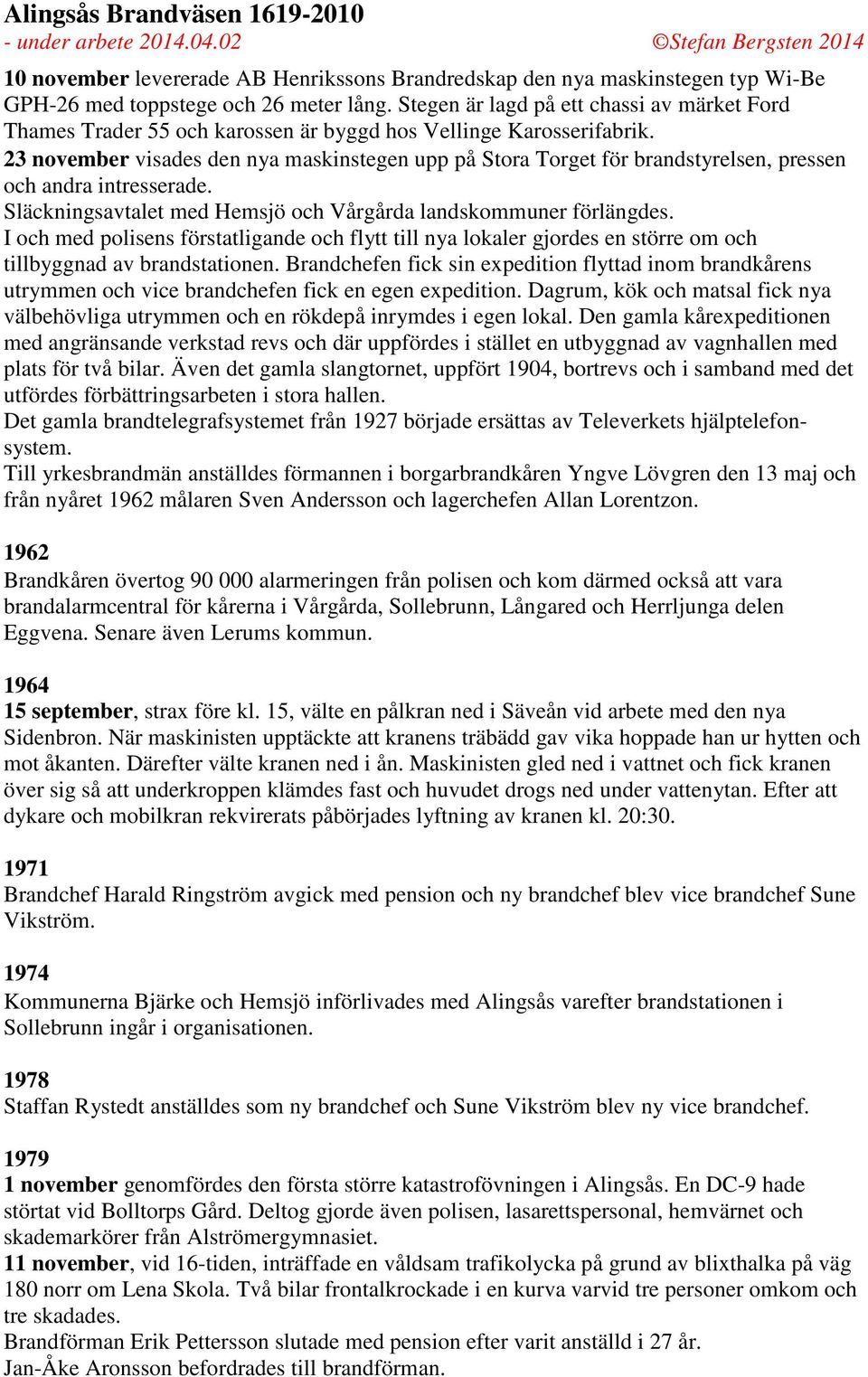 23 november visades den nya maskinstegen upp på Stora Torget för brandstyrelsen, pressen och andra intresserade. Släckningsavtalet med Hemsjö och Vårgårda landskommuner förlängdes.