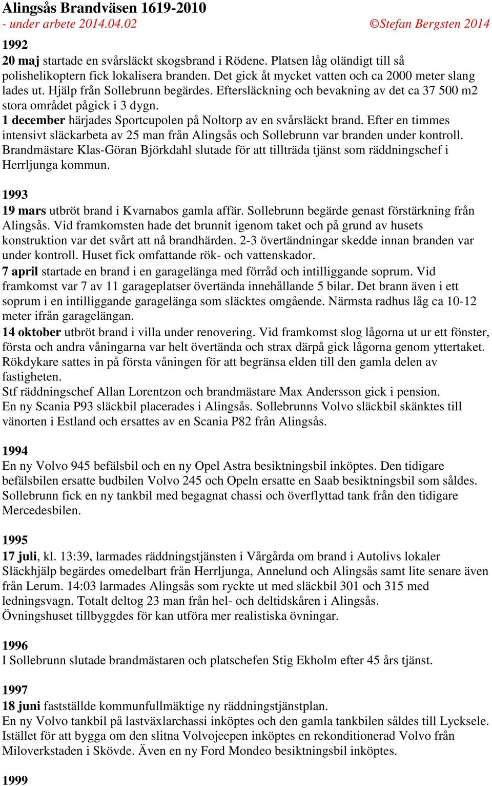 Efter en timmes intensivt släckarbeta av 25 man från Alingsås och Sollebrunn var branden under kontroll.