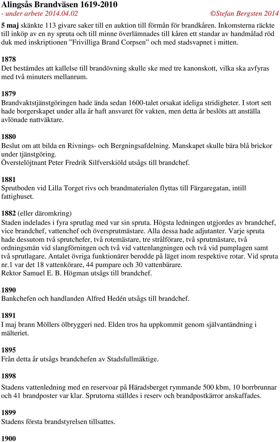 1878 Det bestämdes att kallelse till brandövning skulle ske med tre kanonskott, vilka ska avfyras med två minuters mellanrum.