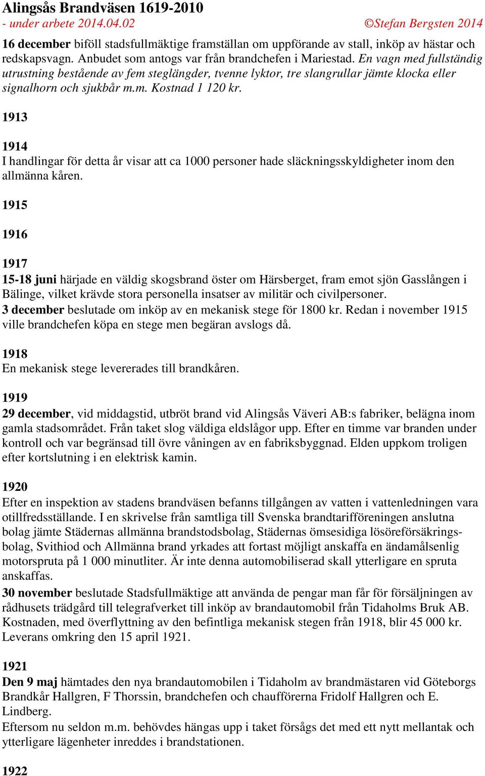 1913 1914 I handlingar för detta år visar att ca 1000 personer hade släckningsskyldigheter inom den allmänna kåren.