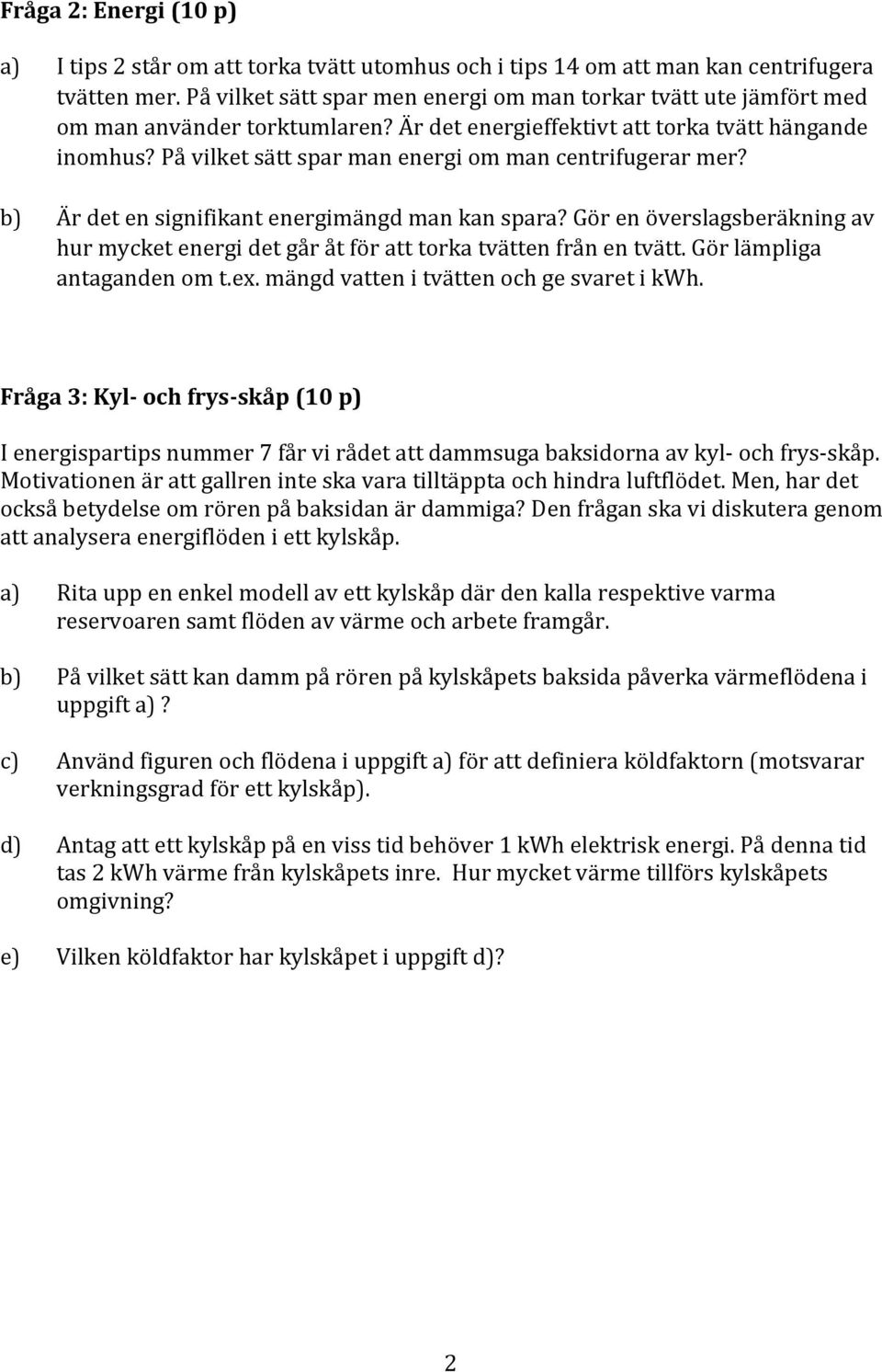 På vilket sätt spar man energi om man centrifugerar mer? b) Är det en signifikant energimängd man kan spara?