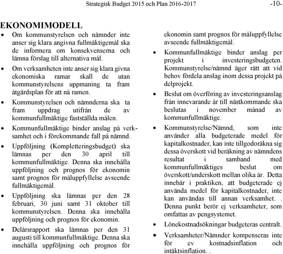 Kommunstyrelsen och nämnderna ska ta fram uppdrag utifrån de av kommunfullmäktige fastställda målen. Kommunfullmäktige binder anslag på verksamhet och i förekommande fall på nämnd.