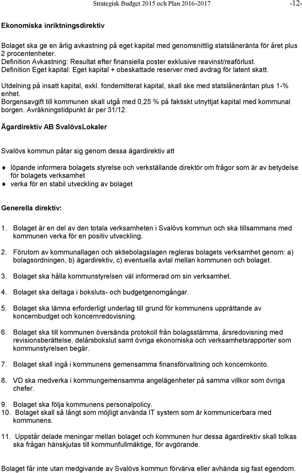 Utdelning på insatt kapital, exkl. fondemitterat kapital, skall ske med statslåneräntan plus 1-% enhet.