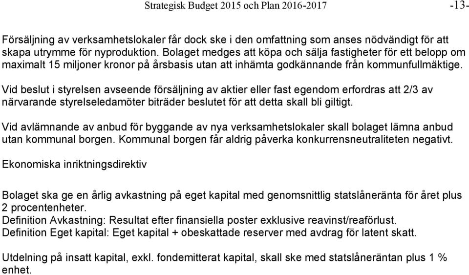 Vid beslut i styrelsen avseende försäljning av aktier eller fast egendom erfordras att 2/3 av närvarande styrelseledamöter biträder beslutet för att detta skall bli giltigt.