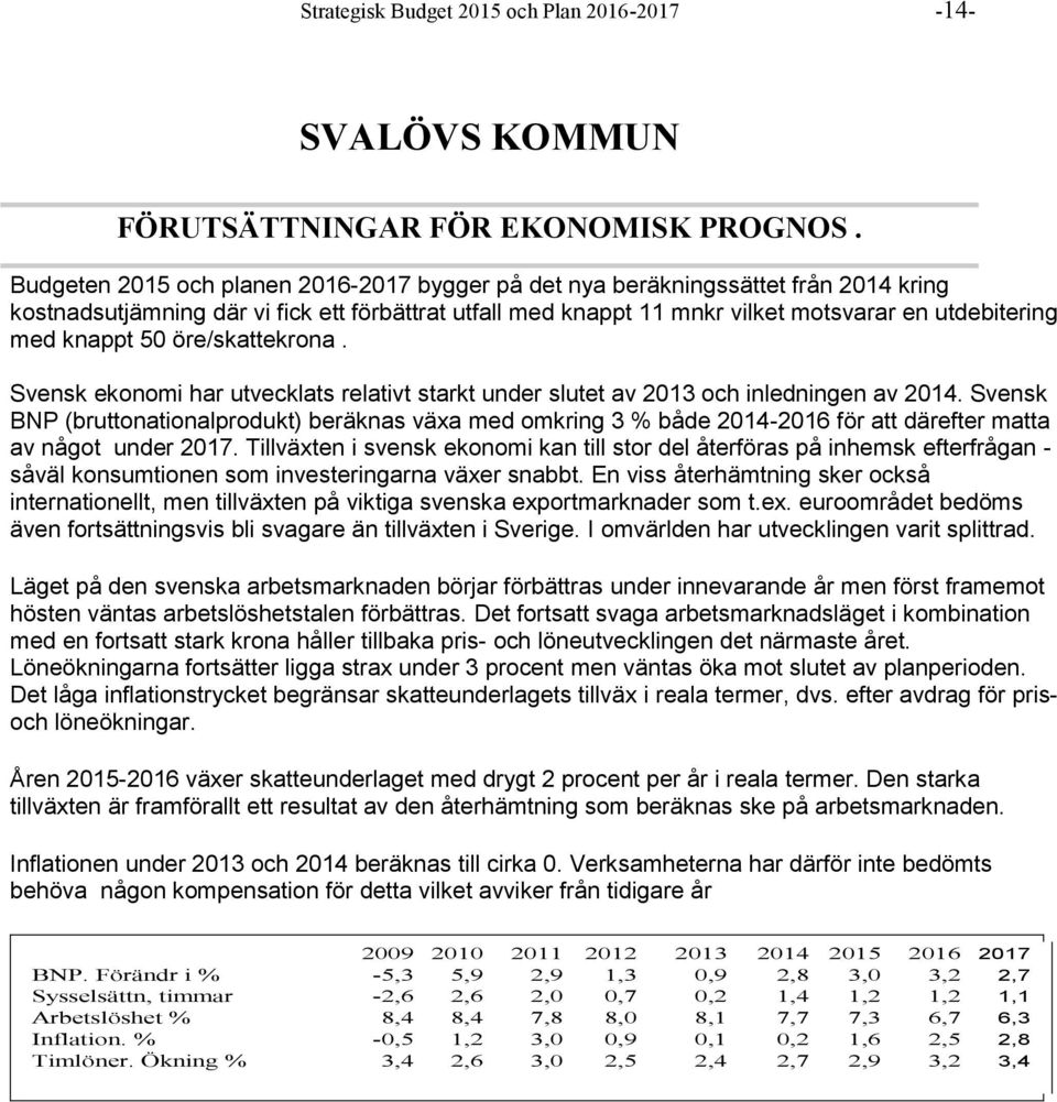 knappt 50 öre/skattekrona. Svensk ekonomi har utvecklats relativt starkt under slutet av 2013 och inledningen av 2014.