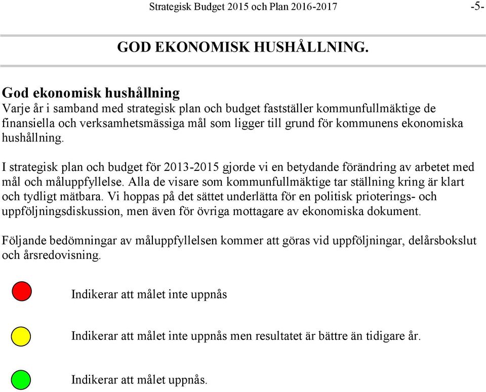 hushållning. I strategisk plan och budget för 2013-2015 gjorde vi en betydande förändring av arbetet med mål och måluppfyllelse.